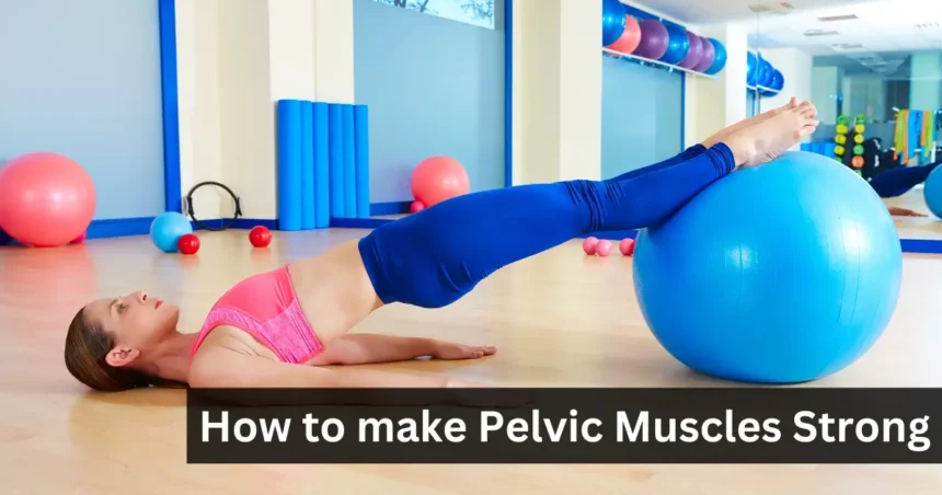 How to make Pelvic muscles strong