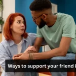 Ways to support your friend through their divorce or breakup