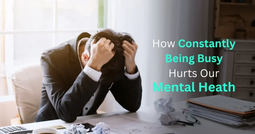 How Constantly Being Busy Hurts Our Mental Health