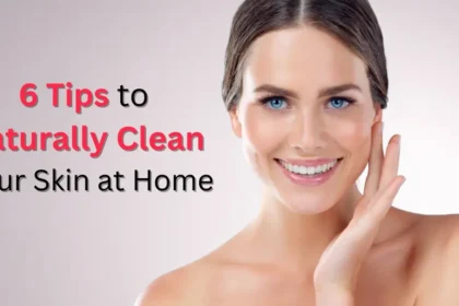 Tips for naturally Clear your Skin